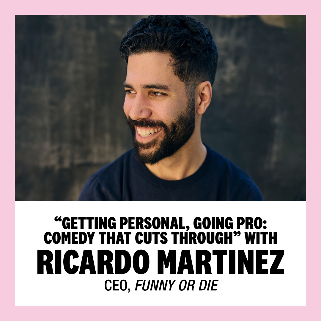 “Getting Personal, Going Pro: Comedy That Cuts Through”  with Ricardo Martinez, CEO, Funny or Die