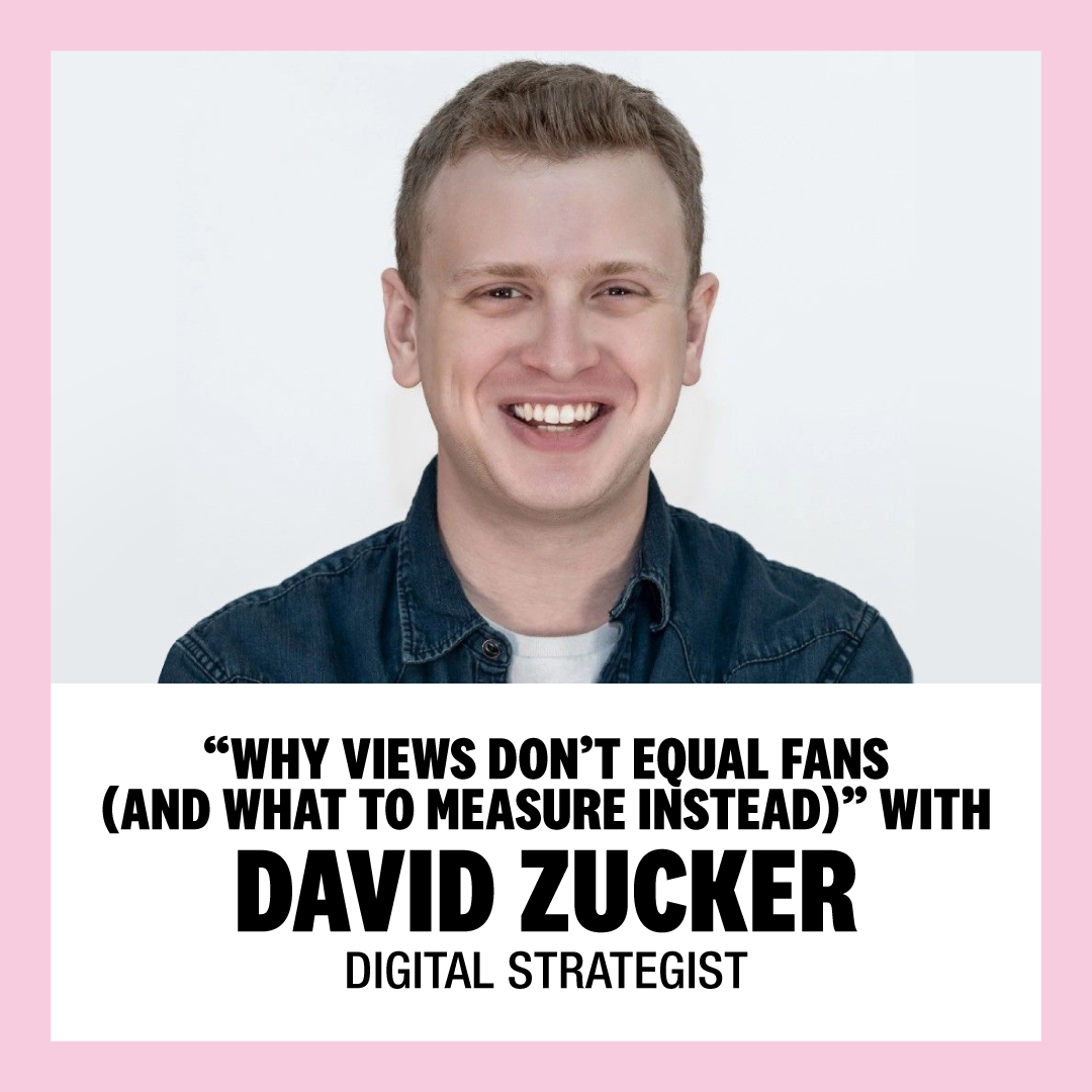  “Why Views Don’t Equal Fans (And What to Measure Instead)” with David Zucker, Digital Strategist