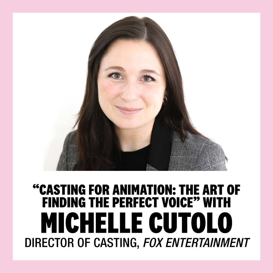 “Casting for Animation:The Art of Finding the Perfect Voice”with Michelle Cutolo, Director of Casting, FOX Entertainment