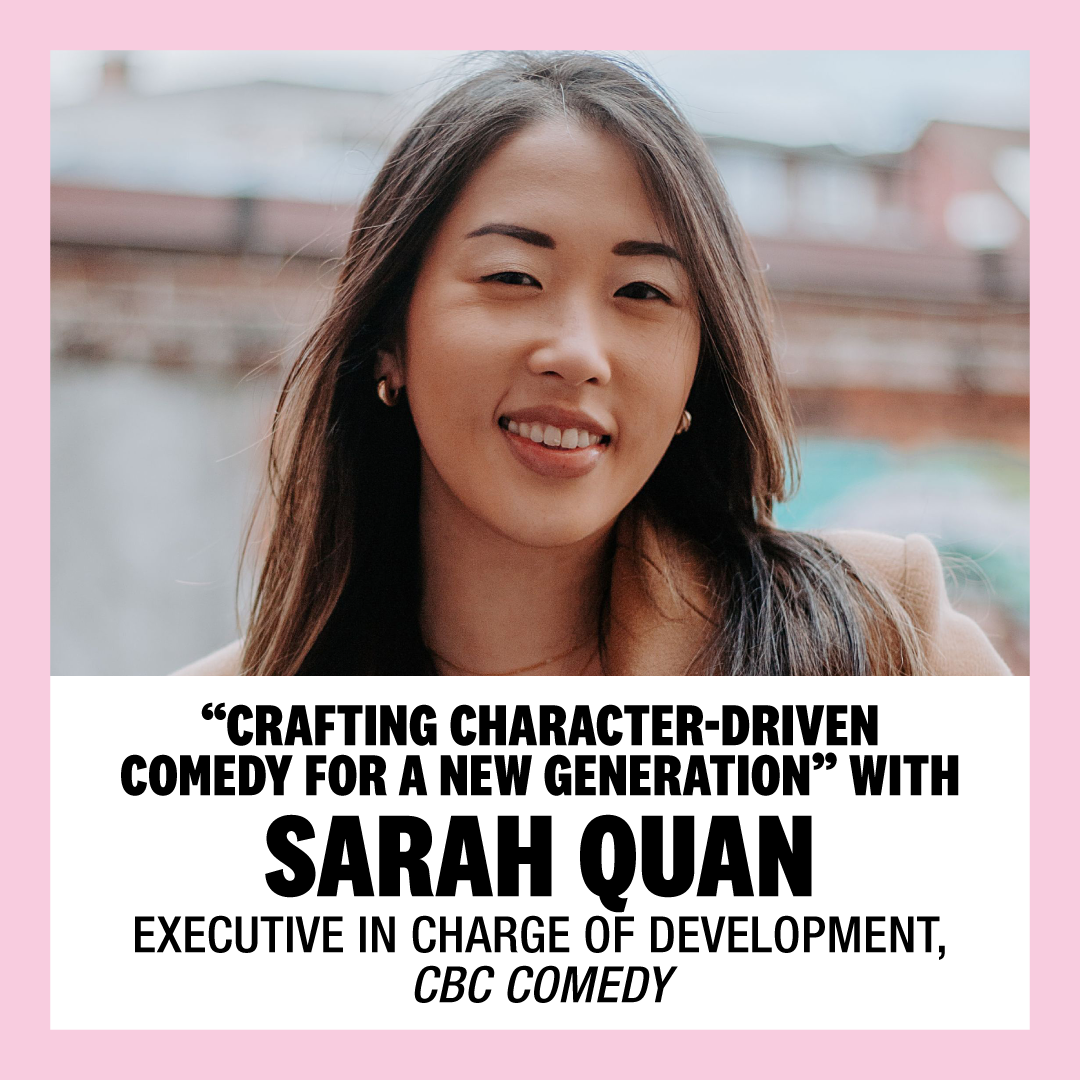 “Crafting Character-Driven Comedy for a New Generation” with Sarah Quan, Executive in Charge of Development, CBC Comedy