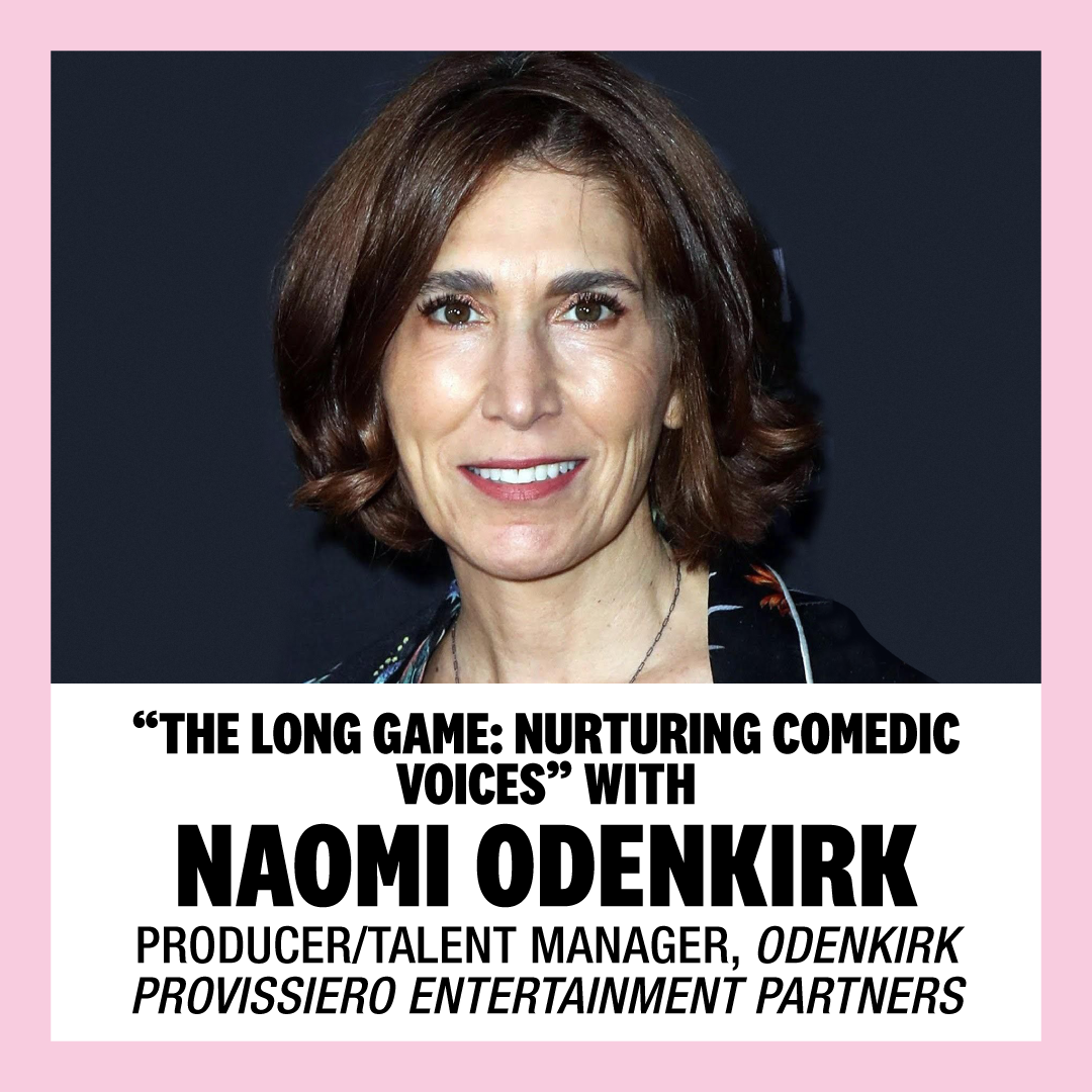 “The Long Game: Nurturing Comedic Voices” with Naomi Odenkirk, Producer/Talent Manager, Odenkirk Provissiero Entertainment Partners
