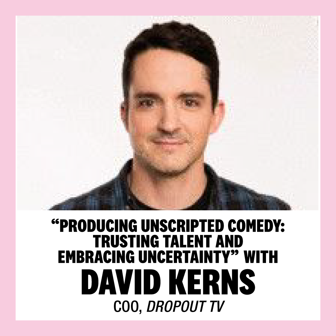 “Producing Unscripted Comedy: Trusting Talent and Embracing Uncertainty” with David Kerns, COO, Dropout TV
